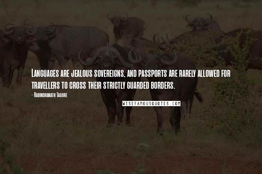 Rabindranath Tagore Quotes: Languages are jealous sovereigns, and passports are rarely allowed for travellers to cross their strictly guarded borders.