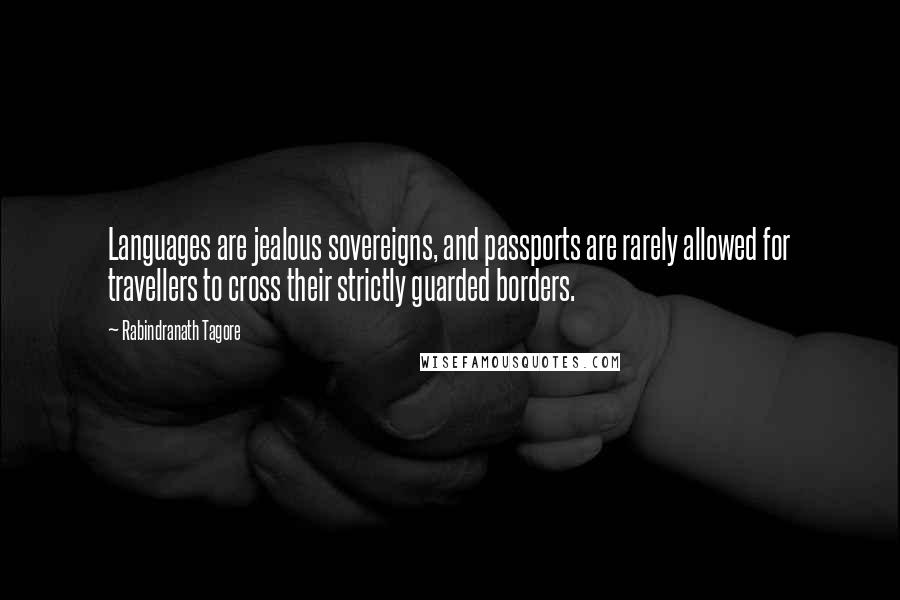 Rabindranath Tagore Quotes: Languages are jealous sovereigns, and passports are rarely allowed for travellers to cross their strictly guarded borders.