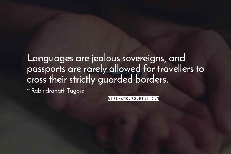 Rabindranath Tagore Quotes: Languages are jealous sovereigns, and passports are rarely allowed for travellers to cross their strictly guarded borders.
