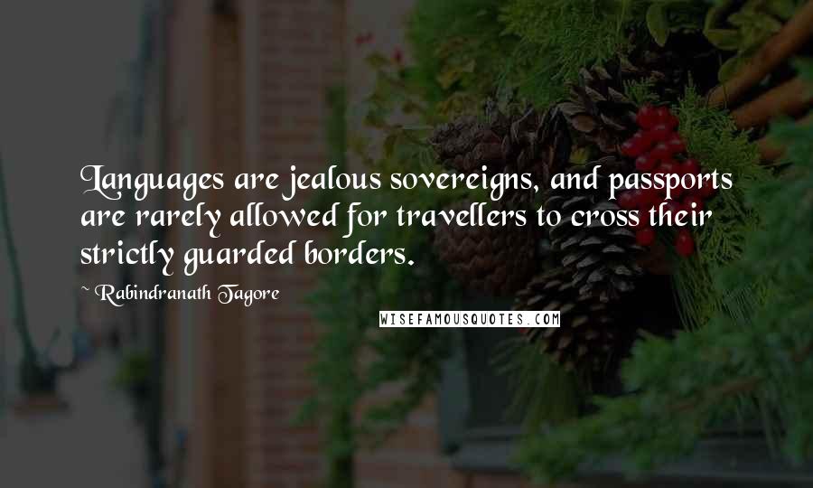 Rabindranath Tagore Quotes: Languages are jealous sovereigns, and passports are rarely allowed for travellers to cross their strictly guarded borders.