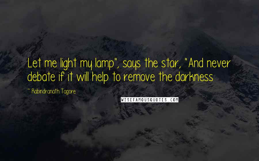 Rabindranath Tagore Quotes: Let me light my lamp", says the star, "And never debate if it will help to remove the darkness