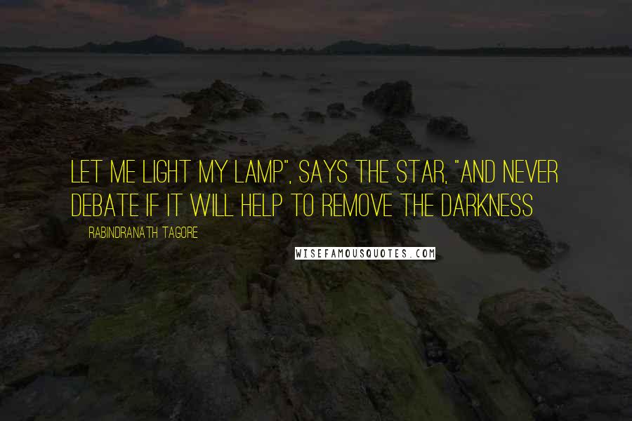 Rabindranath Tagore Quotes: Let me light my lamp", says the star, "And never debate if it will help to remove the darkness