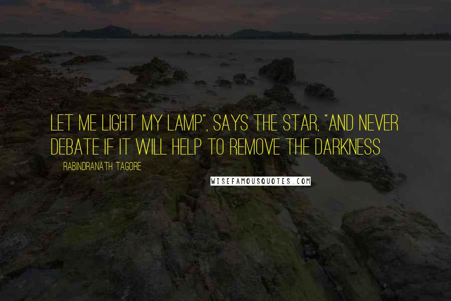 Rabindranath Tagore Quotes: Let me light my lamp", says the star, "And never debate if it will help to remove the darkness