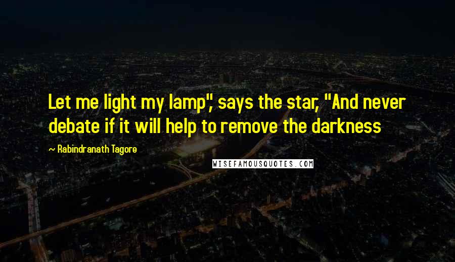 Rabindranath Tagore Quotes: Let me light my lamp", says the star, "And never debate if it will help to remove the darkness