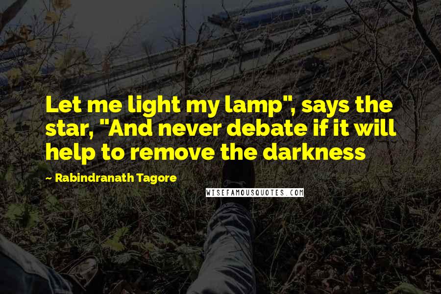 Rabindranath Tagore Quotes: Let me light my lamp", says the star, "And never debate if it will help to remove the darkness