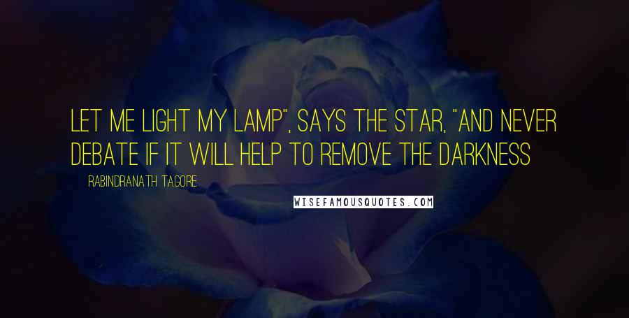 Rabindranath Tagore Quotes: Let me light my lamp", says the star, "And never debate if it will help to remove the darkness