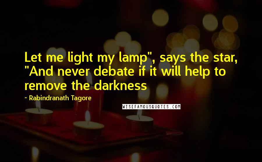 Rabindranath Tagore Quotes: Let me light my lamp", says the star, "And never debate if it will help to remove the darkness