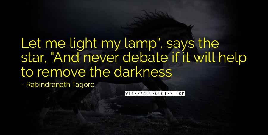 Rabindranath Tagore Quotes: Let me light my lamp", says the star, "And never debate if it will help to remove the darkness