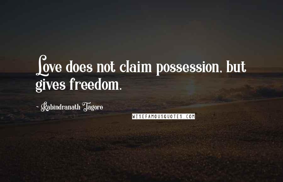 Rabindranath Tagore Quotes: Love does not claim possession, but gives freedom.