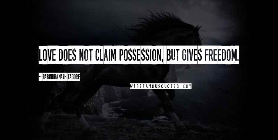 Rabindranath Tagore Quotes: Love does not claim possession, but gives freedom.