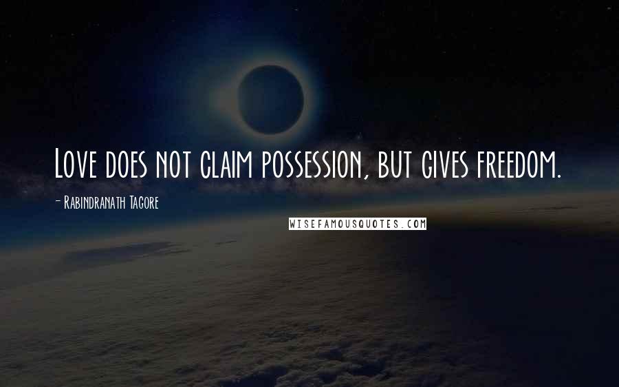 Rabindranath Tagore Quotes: Love does not claim possession, but gives freedom.