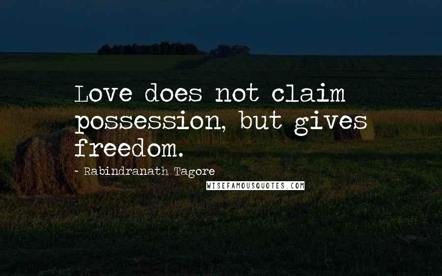 Rabindranath Tagore Quotes: Love does not claim possession, but gives freedom.