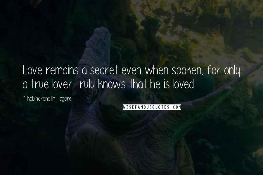 Rabindranath Tagore Quotes: Love remains a secret even when spoken, for only a true lover truly knows that he is loved.