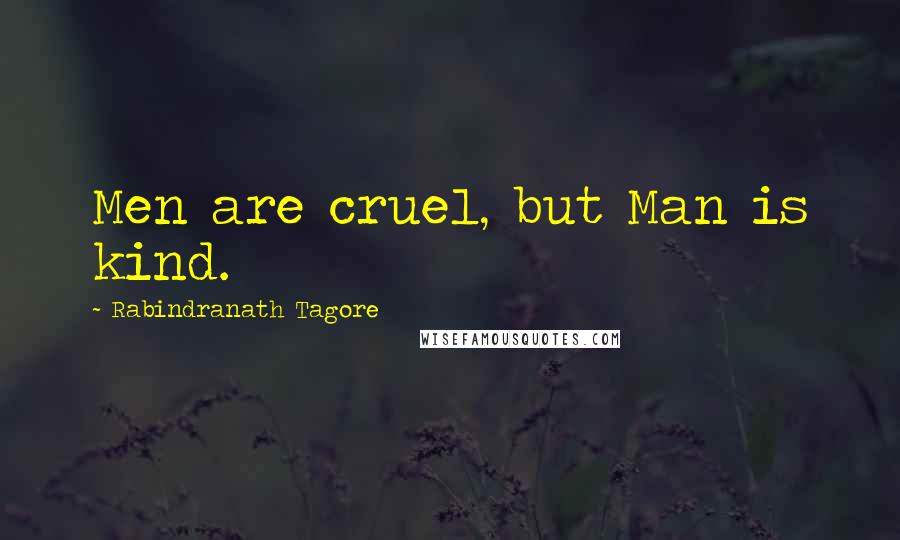 Rabindranath Tagore Quotes: Men are cruel, but Man is kind.