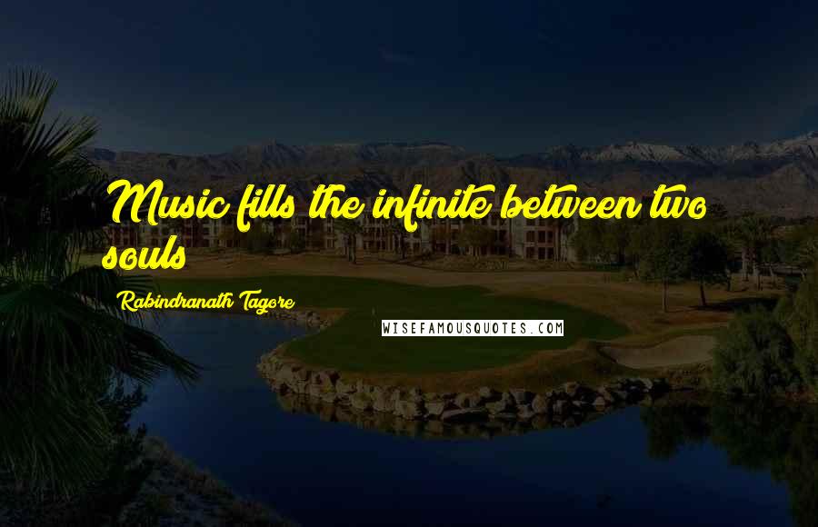 Rabindranath Tagore Quotes: Music fills the infinite between two souls