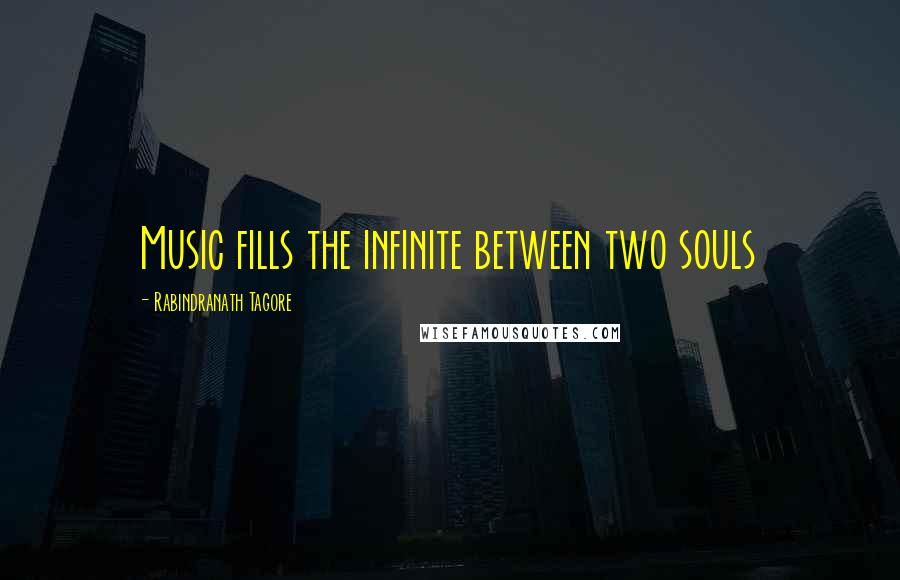 Rabindranath Tagore Quotes: Music fills the infinite between two souls