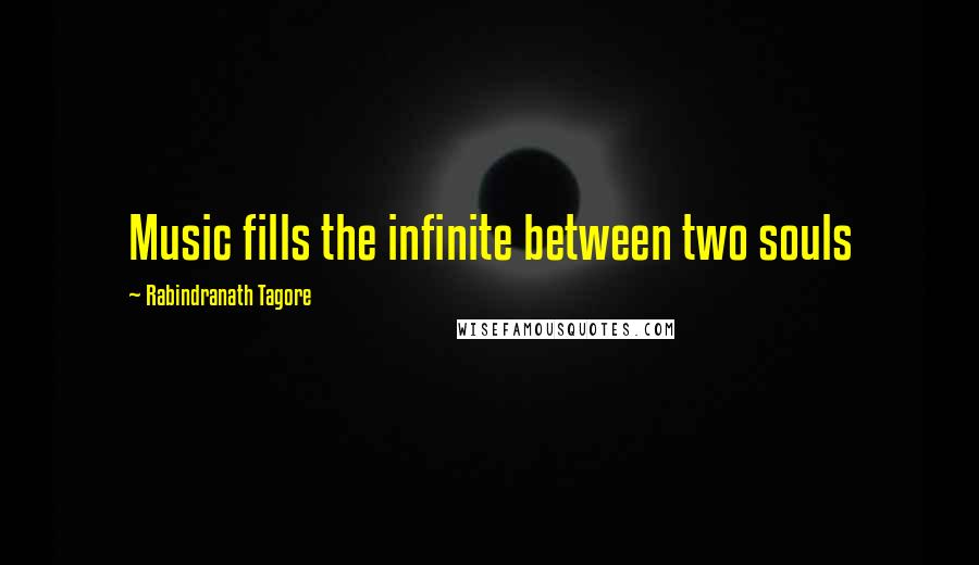 Rabindranath Tagore Quotes: Music fills the infinite between two souls