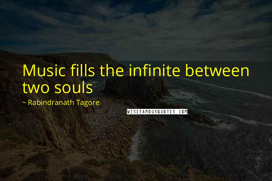 Rabindranath Tagore Quotes: Music fills the infinite between two souls