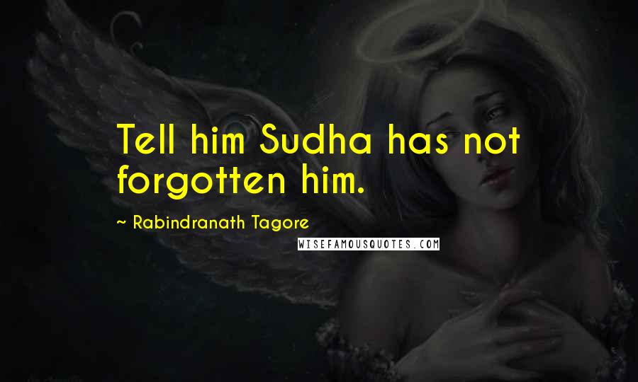 Rabindranath Tagore Quotes: Tell him Sudha has not forgotten him.