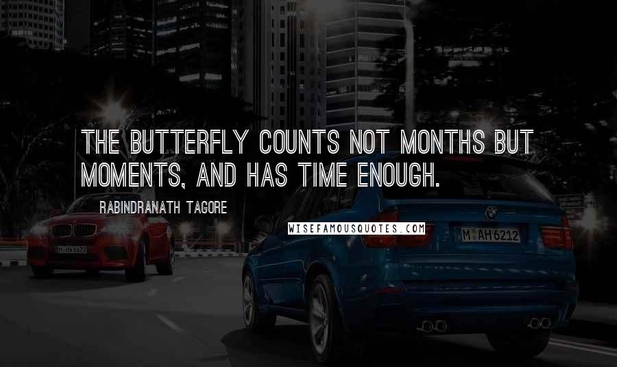 Rabindranath Tagore Quotes: The butterfly counts not months but moments, and has time enough.