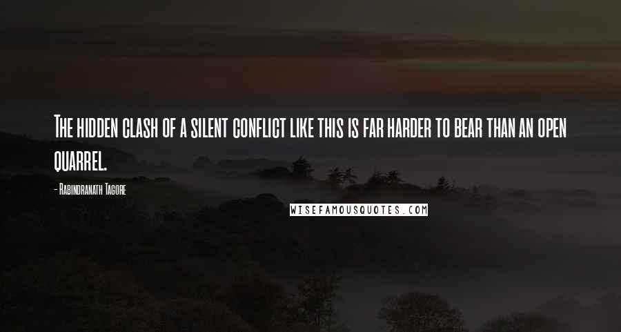 Rabindranath Tagore Quotes: The hidden clash of a silent conflict like this is far harder to bear than an open quarrel.