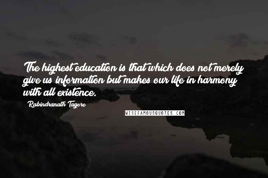 Rabindranath Tagore Quotes: The highest education is that which does not merely give us information but makes our life in harmony with all existence.