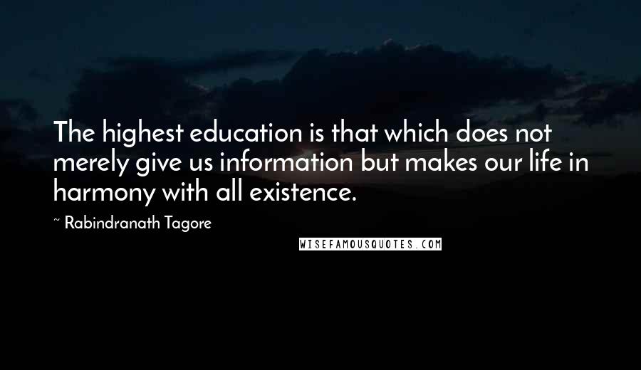 Rabindranath Tagore Quotes: The highest education is that which does not merely give us information but makes our life in harmony with all existence.