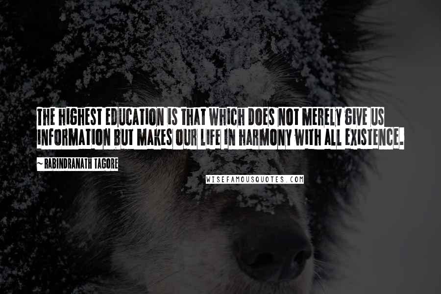 Rabindranath Tagore Quotes: The highest education is that which does not merely give us information but makes our life in harmony with all existence.