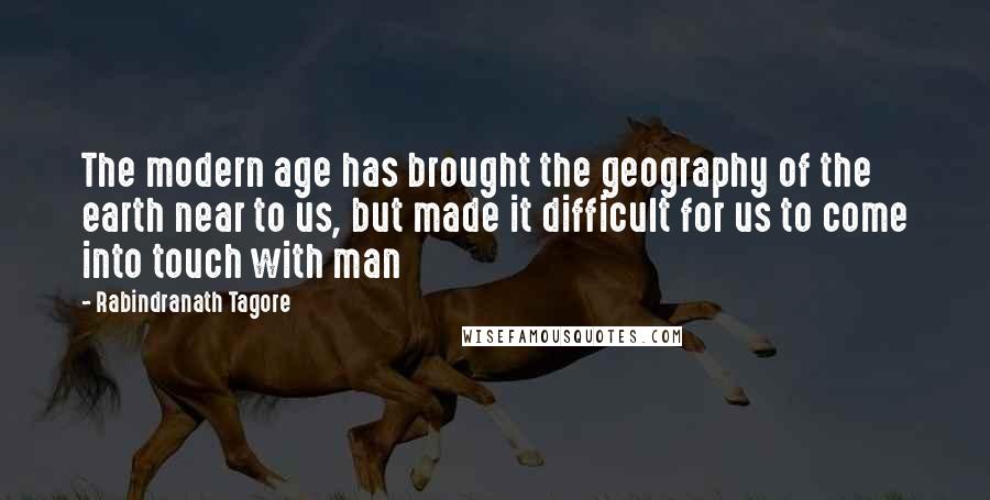 Rabindranath Tagore Quotes: The modern age has brought the geography of the earth near to us, but made it difficult for us to come into touch with man