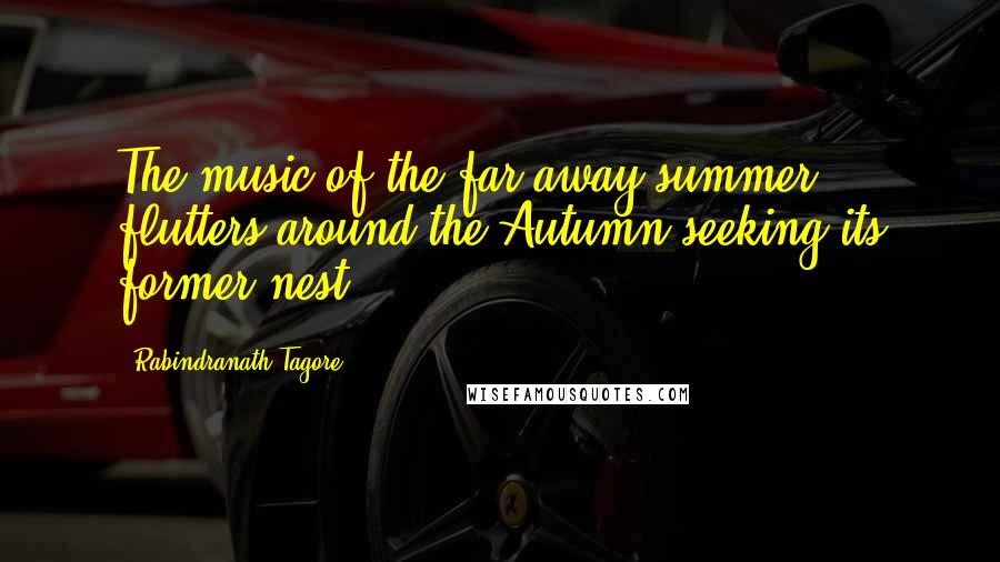 Rabindranath Tagore Quotes: The music of the far-away summer flutters around the Autumn seeking its former nest.