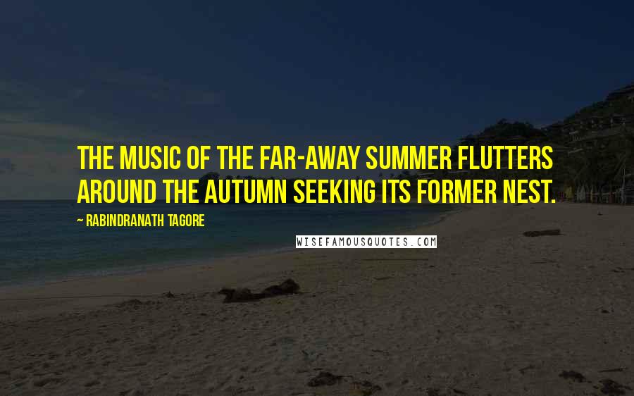 Rabindranath Tagore Quotes: The music of the far-away summer flutters around the Autumn seeking its former nest.