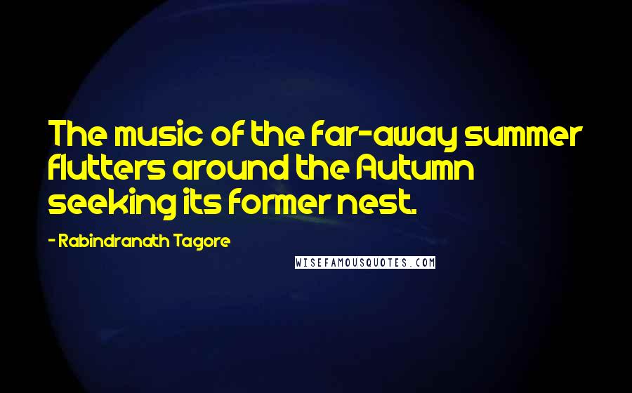 Rabindranath Tagore Quotes: The music of the far-away summer flutters around the Autumn seeking its former nest.