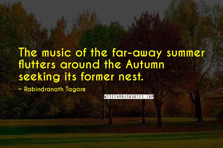 Rabindranath Tagore Quotes: The music of the far-away summer flutters around the Autumn seeking its former nest.