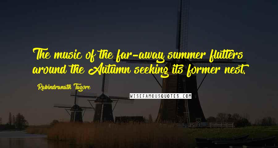 Rabindranath Tagore Quotes: The music of the far-away summer flutters around the Autumn seeking its former nest.