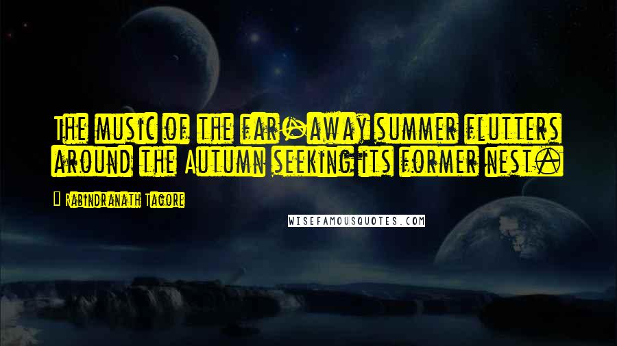 Rabindranath Tagore Quotes: The music of the far-away summer flutters around the Autumn seeking its former nest.