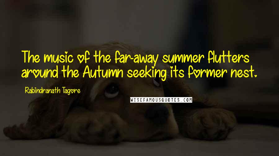 Rabindranath Tagore Quotes: The music of the far-away summer flutters around the Autumn seeking its former nest.