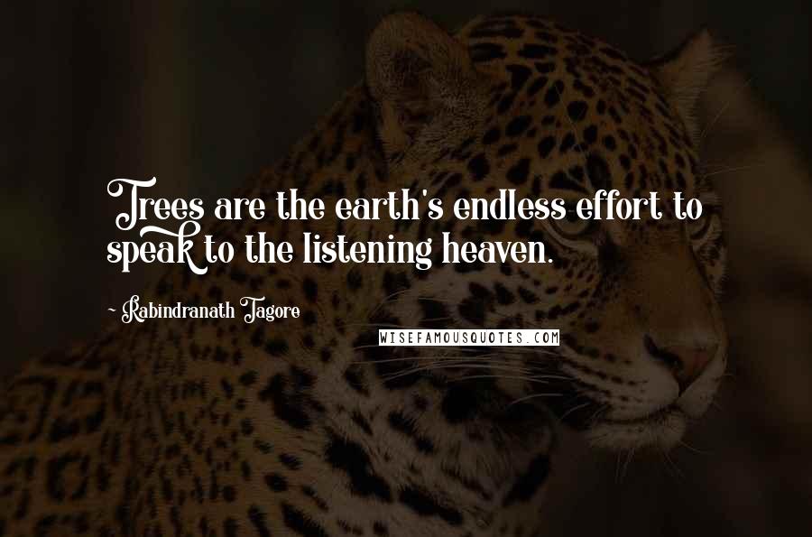 Rabindranath Tagore Quotes: Trees are the earth's endless effort to speak to the listening heaven.