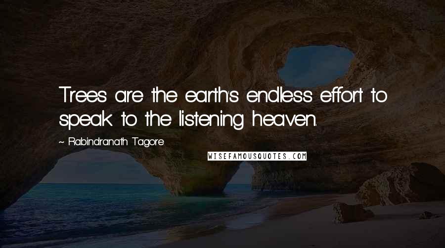 Rabindranath Tagore Quotes: Trees are the earth's endless effort to speak to the listening heaven.