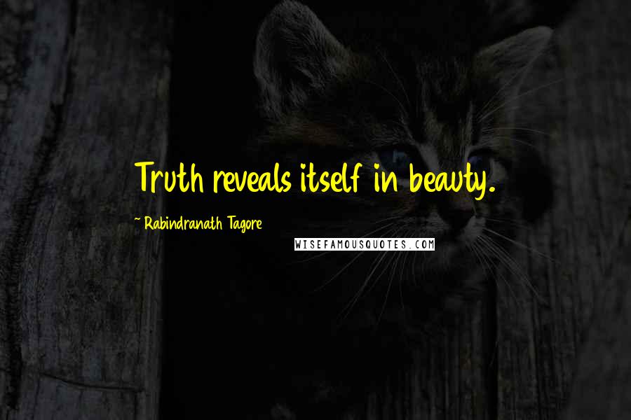 Rabindranath Tagore Quotes: Truth reveals itself in beauty.