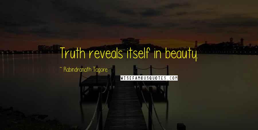 Rabindranath Tagore Quotes: Truth reveals itself in beauty.