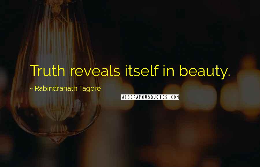 Rabindranath Tagore Quotes: Truth reveals itself in beauty.