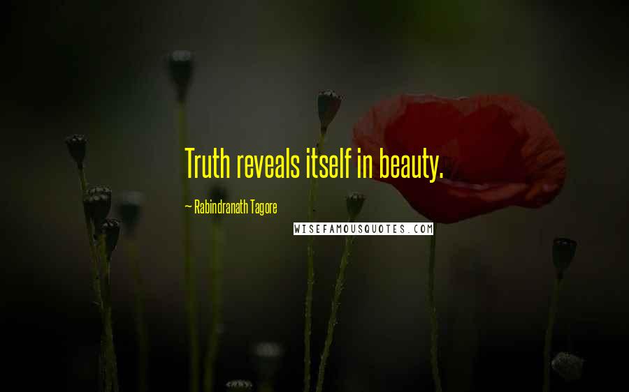 Rabindranath Tagore Quotes: Truth reveals itself in beauty.