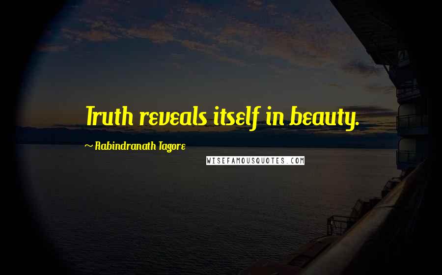 Rabindranath Tagore Quotes: Truth reveals itself in beauty.