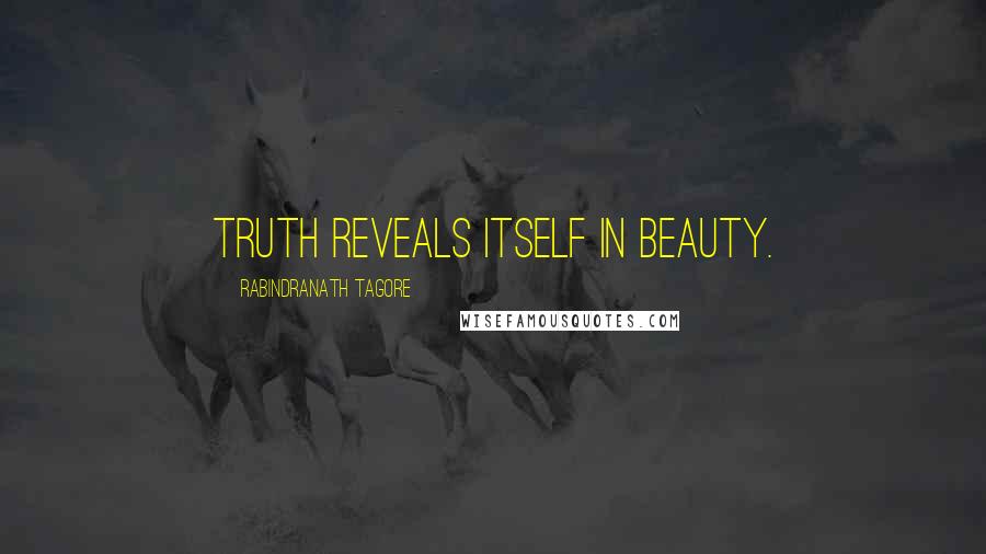 Rabindranath Tagore Quotes: Truth reveals itself in beauty.