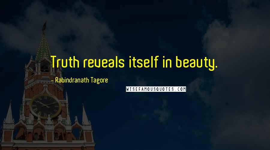 Rabindranath Tagore Quotes: Truth reveals itself in beauty.