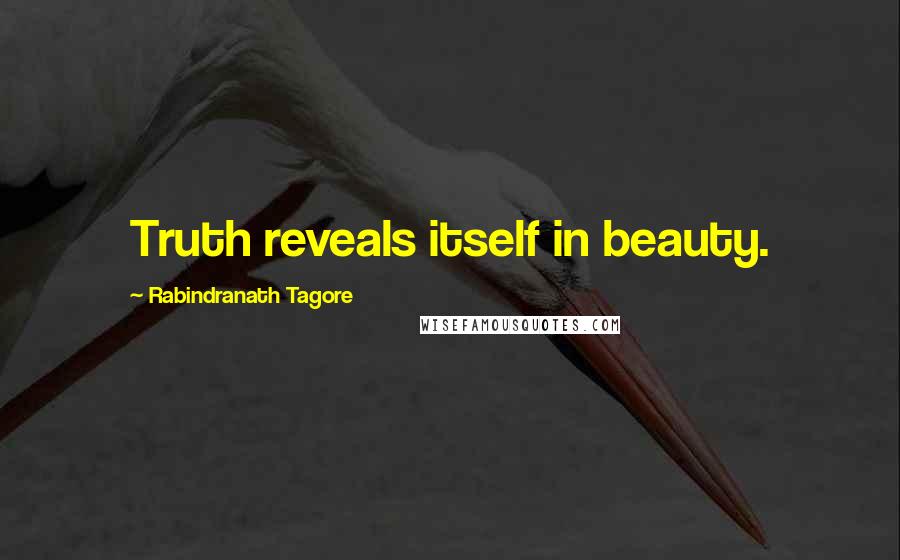 Rabindranath Tagore Quotes: Truth reveals itself in beauty.