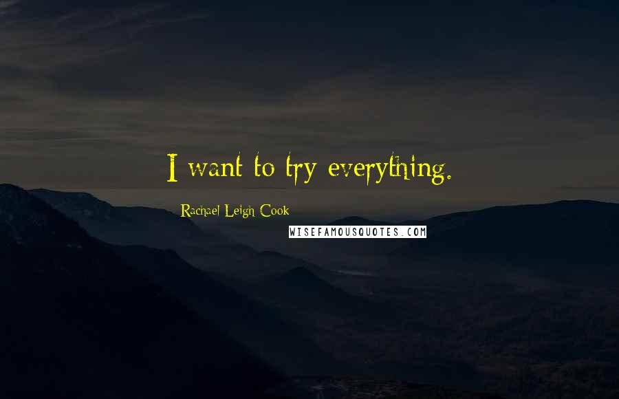 Rachael Leigh Cook Quotes: I want to try everything.