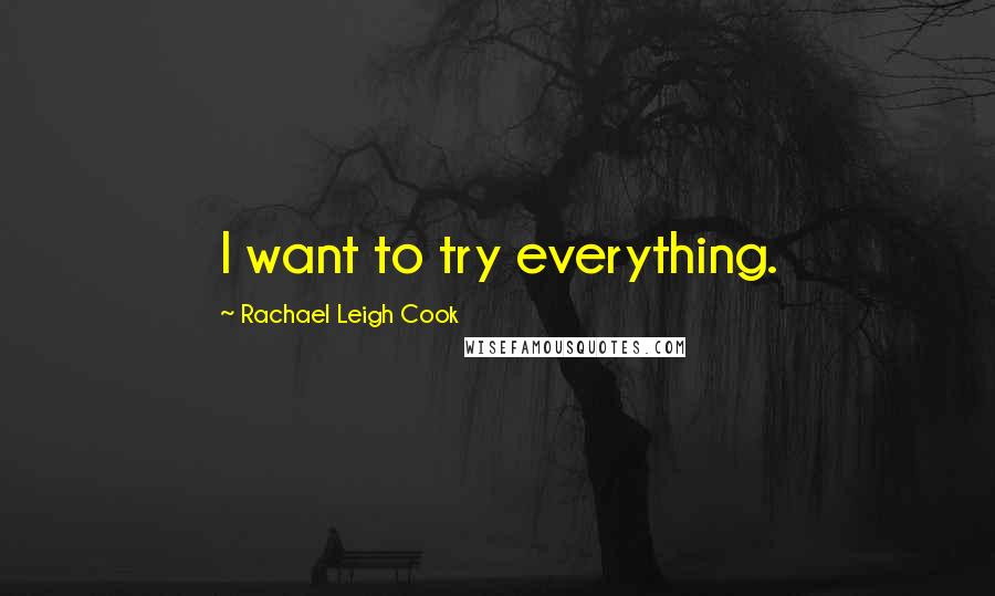 Rachael Leigh Cook Quotes: I want to try everything.