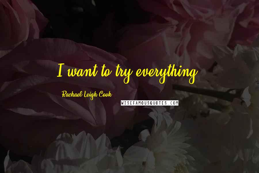 Rachael Leigh Cook Quotes: I want to try everything.