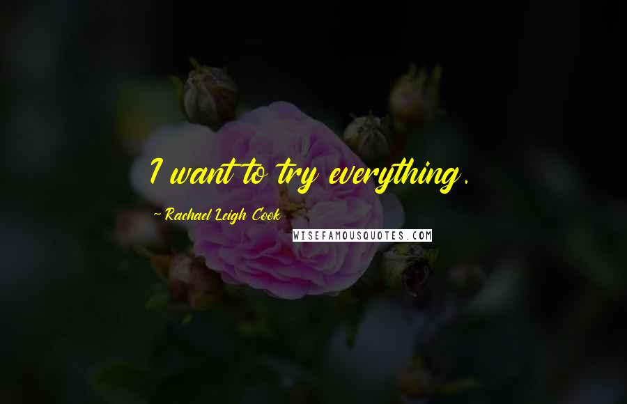 Rachael Leigh Cook Quotes: I want to try everything.